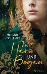 Melanie Dickerson - Mit Herz und Bogen Mit Herz und Bogen