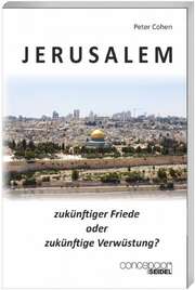 Peter Cohen - Jerusalem - zukünftiger Friede oder zukünftige Verwüstung? Jerusalem - zukünftiger Friede oder zukünftige Verwüstung?
