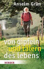 Anselm Grün - Von Gipfeln und Tälern des Lebens Von Gipfeln und Tälern des Lebens
