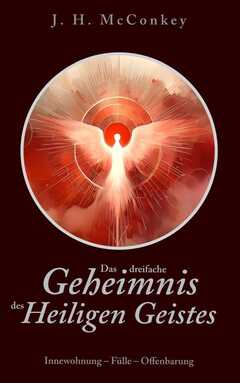 James Henry McConkey - Das dreifache Geheimnis des Heiligen Geistes Das dreifache Geheimnis des Heiligen Geistes