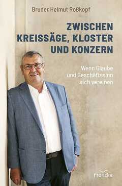 Bruder Helmut Roßkopf - Zwischen Kreissäge, Kloster und Konzern Zwischen Kreissäge, Kloster und Konzern