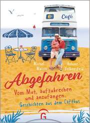 Michel Malcin - Helene Volkensfeld - Abgefahren. Vom Mut, aufzubrechen und anzufangen Abgefahren. Vom Mut, aufzubrechen und anzufangen