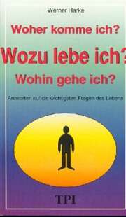 Werner Harke - Wozu lebe ich? Woher komme ich? Wohin gehe ich hin? Wozu lebe ich? Woher komme ich? Wohin gehe ich hin?