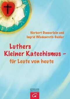 Luthers Kleiner Katechismus - für Leute von heute