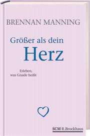 Brennan Manning - Größer als dein Herz Größer als dein Herz