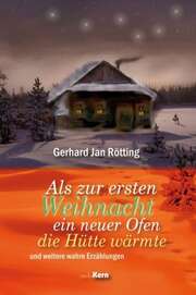 Gerhard Jan Rötting - Als zur ersten Weihnacht ein neuer Ofen die Hütte wärmte Als zur ersten Weihnacht ein neuer Ofen die Hütte wärmte
