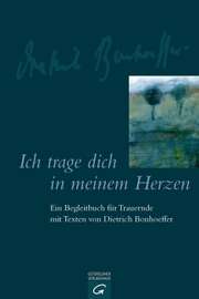 Dietrich Bonhoeffer - Ich trage Dich in meinem Herzen Ich trage Dich in meinem Herzen