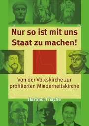 Hartmut Frische - Nur so ist mit uns Staat zu machen! Nur so ist mit uns Staat zu machen!
