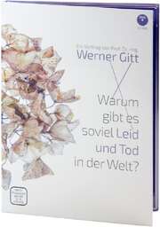 Werner Gitt - Warum gibt es soviel Leid und Tod in der Welt? Warum gibt es soviel Leid und Tod in der Welt?