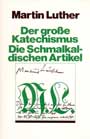 Martin Luther - Der grosse Katechismus - Die Schmalkaldischen Artikel Der grosse Katechismus - Die Schmalkaldischen Artikel