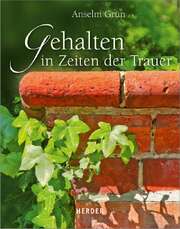 Anselm Grün - Gehalten in Zeiten der Trauer Gehalten in Zeiten der Trauer